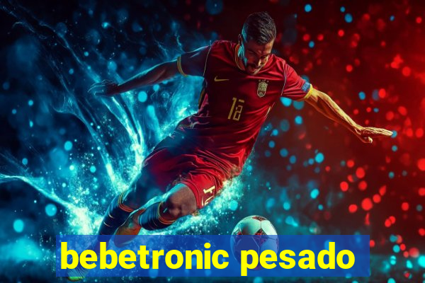 bebetronic pesado